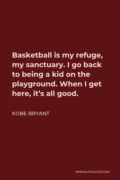 Kobe Bryant Quote Basketball Is My Refuge My Sanctuary I Go Back To