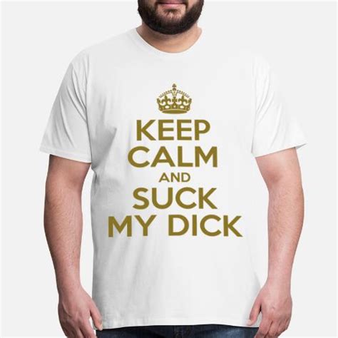 Keep Calm And Suck My Dick Mens Premium T Shirt Spreadshirt