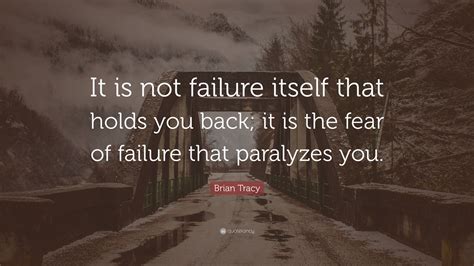 Brian Tracy Quote It Is Not Failure Itself That Holds You Back It Is