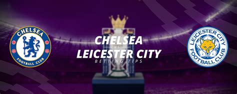 Chelsea Vs Leicester City Betting Tips Lv Bet Sports Blog