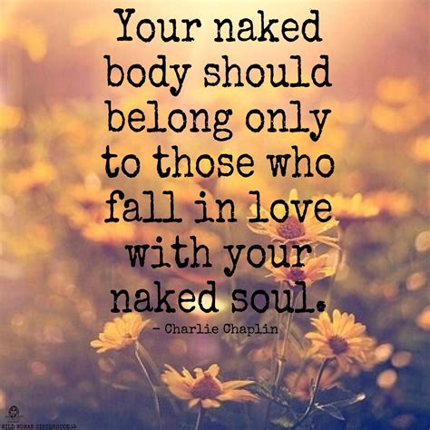 Your Naked Body Should Belong Only To Those Who Fall In Love With Your Naked Soul Charlie