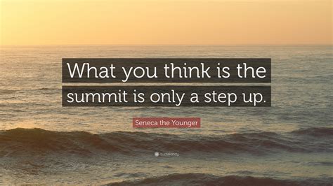 See more ideas about step up, step up movies, step up quotes. Seneca the Younger Quote: "What you think is the summit is only a step up."