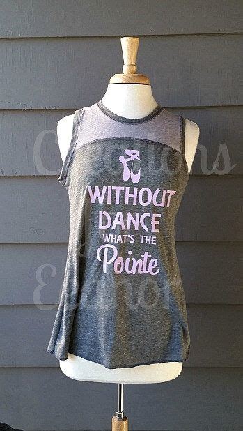 Inspirational quote dance shirts funny tshirt by goodsbygirl. Dance Shirt, Without Dance What's The Pointe | Dance outfits, Ballet shirts, Dance tshirts