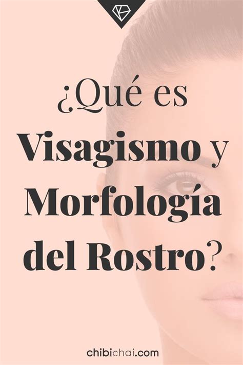 ¿qué Es Visagismo Y Morfología Del Rostro Entra Aquí Para Aprender La