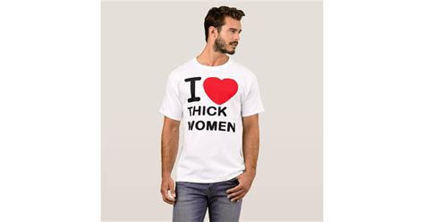 I Love Thick Women T Shirt Zazzle