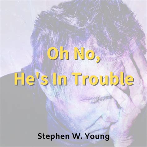 Oh No Hes In Trouble Stephen W Young