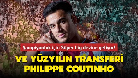 Ve yüzyılın transferi Philippe Coutinho Şampiyonluk için Süper Lig