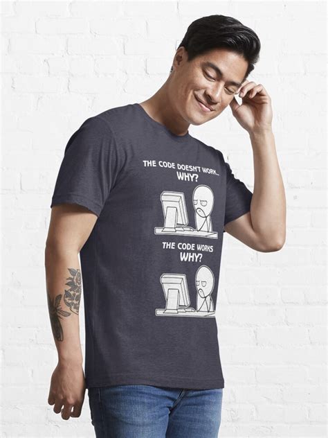 The Code Doesn T Work Why The Code Works Why Funny Programming Meme T Shirt For Sale By