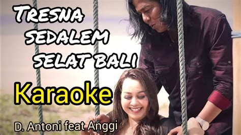 Tresna Sedalem Selat Bali Karaoke D Antoni Feat Anggi Youtube