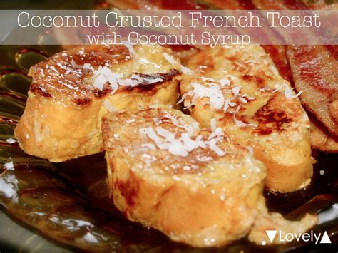 Lovely Coconut Crusted French Toast With Coconut Syrup