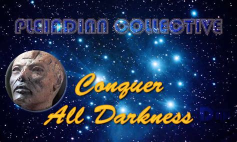 Conquer All Darkness Pleiadian Collective Disclosure News