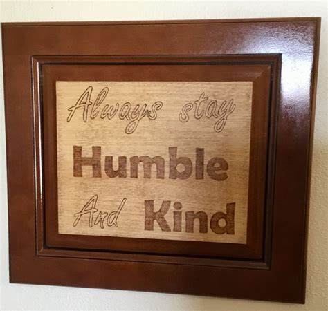 Always Stay Humble and Kind. Tim McGraw | Stay humble, Humble, Pyrography