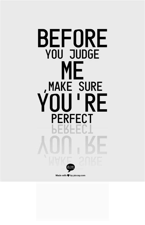 Before You Judge Me Make Sure Youre Perfect Before You Judge Me Quotes Words