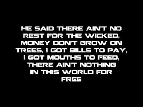 I got bills to pay, i got mouths to feed, there ain't nothing in this world for free. Cage the Elephant - Ain't No Rest for the Wicked [Lyrics ...