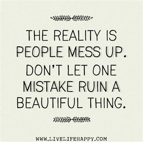 The Reality Is People Mess Up Live Life Happy