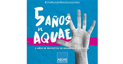 Fundación Aquae Cumple 5 Años En Pro Del Desarrollo Sostenible Tecnoaqua