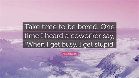 Austin Kleon Quote Take Time To Be Bored One Time I Heard A Coworker