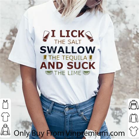 Official I Lick The Salt Swallow The Tequila And Suck The Lime Shirt Hoodie Sweater
