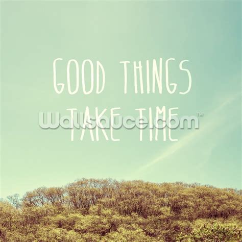 Good Things Take Time Wallpapers Top Free Good Things Take Time