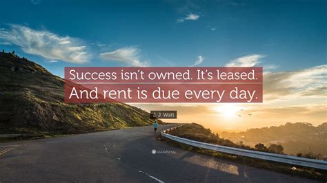 When houston texans' defensive end justin james inspirational quotes from jj watts. J. J. Watt Quote: "Success isn't owned. It's leased. And rent is due every day." (27 wallpapers ...