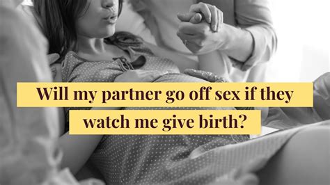 Will My Partner Go Off Sex If They Watch Me Give Birth Youtube