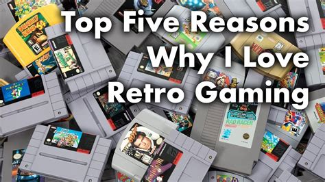 Top Five Reasons Why I Love Retro Gaming Youtube