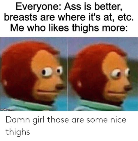 Damn Girl Those Are Some Nice Thighs Girl Meme On Meme