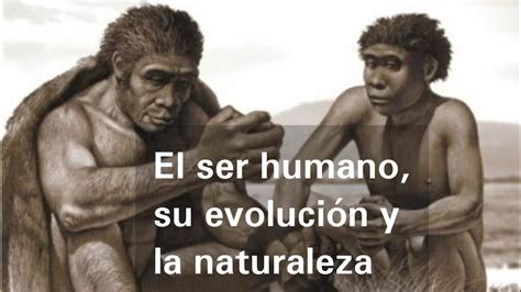 El Ser Humano Su Evolución Y La Naturaleza Historia Youtube