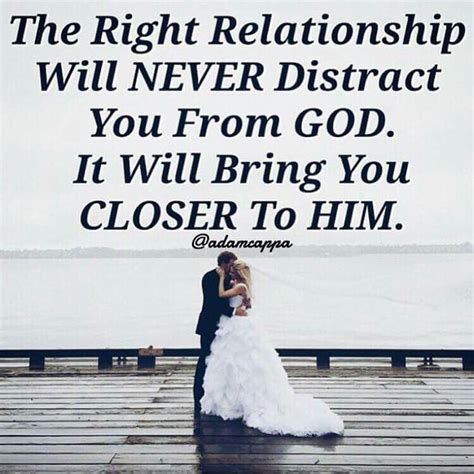 The Right Relationship Will Never Distract You From God It Will Bring You Closer To Him A