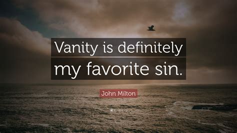 John Milton Quote Vanity Is Definitely My Favorite Sin