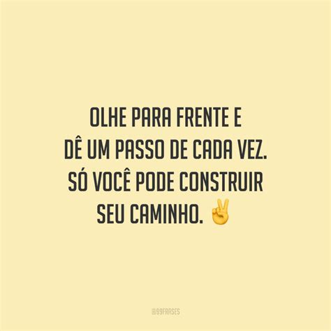 Frases Sobre Um Passo De Cada Vez