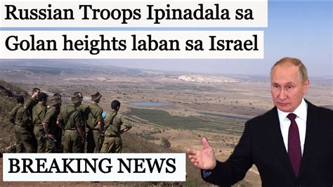 russian troops ipinadala ni putin sa golan heights laban sa israel youtube