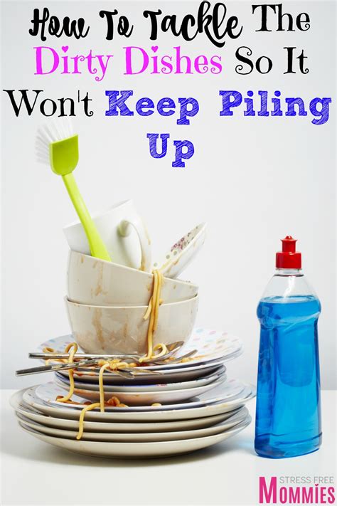 How To Tackle The Dirty Dishes So It Wont Keep Piling Up Stress Free Mommies