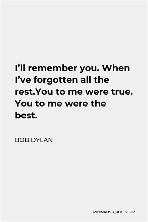 Bob Dylan Quote Ill Remember You When Ive Forgotten All The Rest