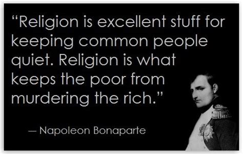 A revolution can be neither made nor stopped. "Religion is excellent stuff for keeping common people ...