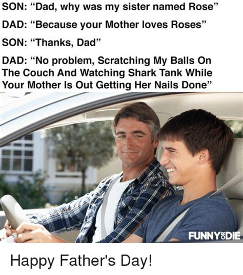 Son Dad Why Was My Sister Named Rose Dad Because Your Mother Loves