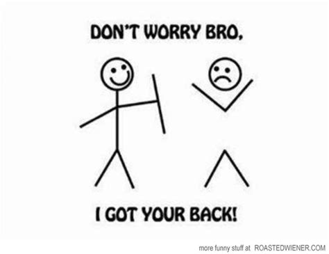 Dont Worry Bro I Got Your Back Funny Stick Figures I Got Your Back Funny Quotes