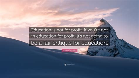 Noam Chomsky Quote Education Is Not For Profit If Youre Not In