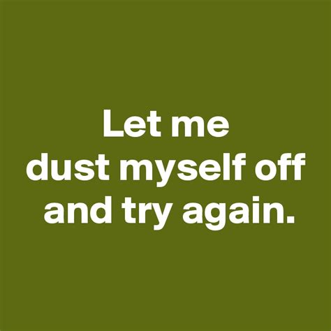 Let Me Dust Myself Off And Try Again Post By Andshecame On Boldomatic