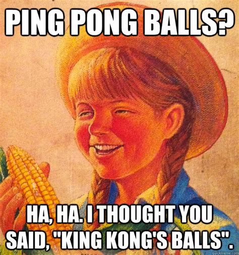 ping pong balls ha ha i thought you said king kong s balls corny joke 10 girl peggy sue
