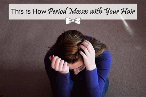 this is how period messes with your hair how period affect hair