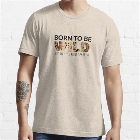 Born To Be Wild But Only Till About 9pm Or So T Shirt For Sale By Tziggles Redbubble Born