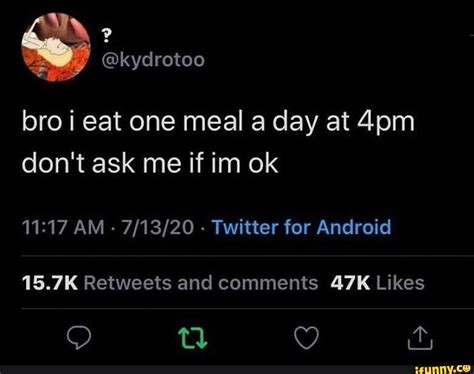 Bro I Eat One Meal A Day At 4pm Dont Ask Me If Im Ok Ifunny