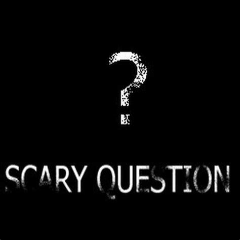 Scary Question Youtube