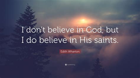 Edith Wharton Quote I Dont Believe In God But I Do Believe In His