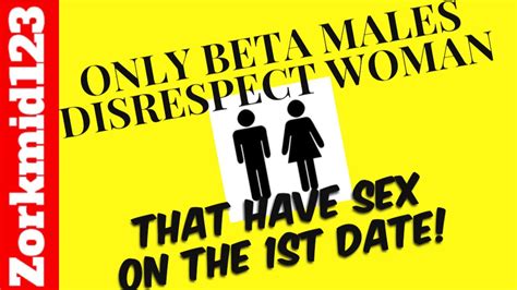 Only Beta Males Dont Respect Women Who Have Sex On First Date Youtube