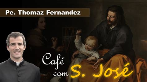 Café Com S José 7 A Paciência De S José Youtube