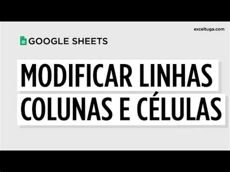 Modificar Linhas Colunas E C Lulas No Google Sheets Youtube