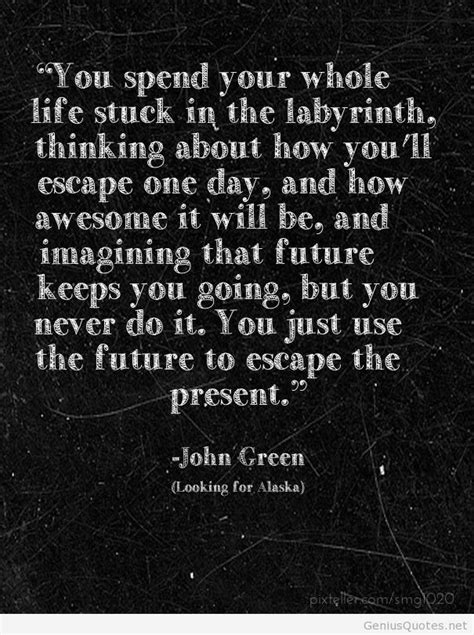 We are greater than the sum of our parts. pudge or miles. You spend your whole life stuck in the labyrinth | John green quotes, Labyrinth quotes, Famous ...