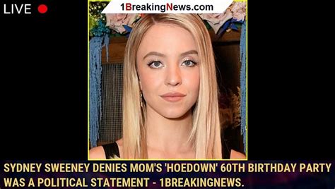 Sydney Sweeney Denies Mom S Hoedown Th Birthday Party Was A Political Statement